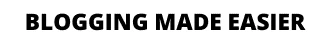 BLOGGING MADE EASIER